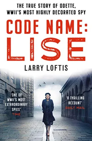 Code Name: Lise: The true story of Odette Sansom WWII's most highly decorated spy