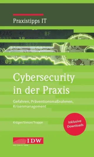 Krüger/Simon/Trappe Cybersecurity in der Praxis: Gefahren Präventionsmaßnahmen Krisenmanagement (IDW Praxistipps IT: Digitalisierungshilfe für Wirtschaftsprüfer)