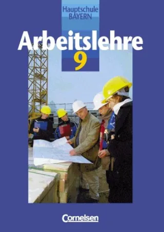 Arbeitslehre - Hauptschule Bayern: Arbeitslehre Ausgabe für Hauptschulen in Bayern 9. Schuljahr
