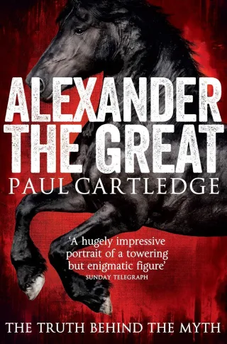 Alexander the Great: The Truth Behind the Myth - Paul Cartledge