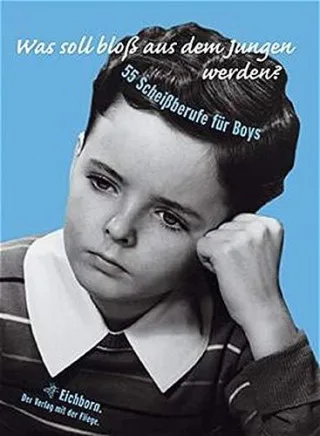 Was soll bloß aus dem Jungen werden? 55 Scheißberufe für Boys