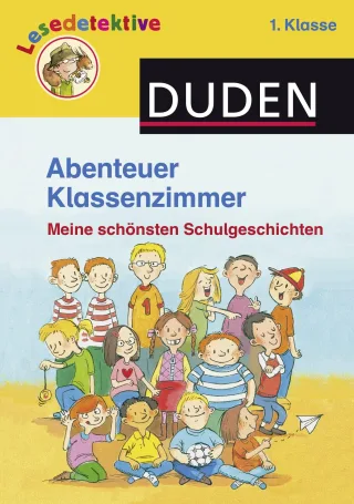 Abenteuer Klassenzimmer 1. Klasse: Meine schönsten Schulgeschichten