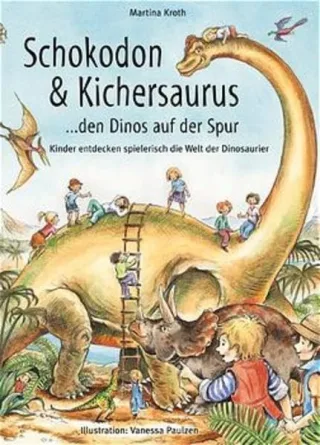 Schokodon & Kichersaurus: Den Dinos auf der Spur - Kinder entdecken spielerisch die Welt der Dinosaurier [Gebundene Ausgabe] [2001] Kroth Martina