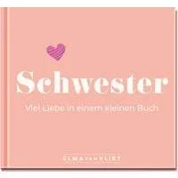 Schwester. Viel Liebe in einem kleinen Buch / Elma van Vliet, Ein persönliches Geschenk für die beste Schwester zum Geburtstag, Weihnachten oder einfach so