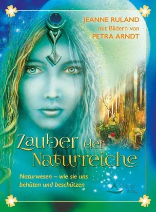 Zauber der Naturreiche: Naturwesen - wie sie uns behüten und beschützen