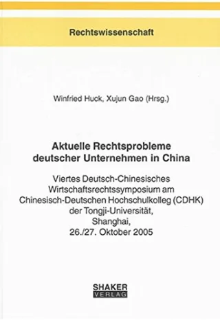 Aktuelle Rechtsprobleme deutscher Unternehmen in China: Viertes Deutsch-Chinesisches Wirtschaftsrechtssymposium am Chinesisch-Deutschen ... Shanghai 26./27. Oktober 2005