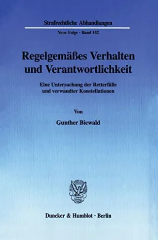 Regelgemäßes Verhalten und Verantwortlichkeit.: Eine Untersuchung der Retterfälle und verwandter Konstellationen. (Strafrechtliche Abhandlungen. Neue Folge)
