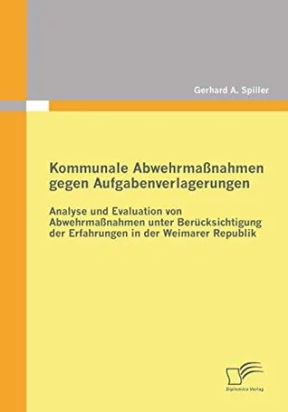Kommunale Abwehrmaßnahmen gegen Aufgabenverlagerungen: Analyse und Evaluation von Abwehrmaßnahmen unter Berücksichtigung der Erfahrungen in der Weimarer Republik