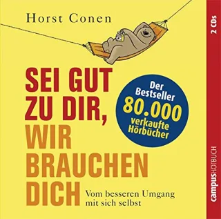 Sei gut zu dir wir brauchen dich: Vom besseren Umgang mit sich selbst