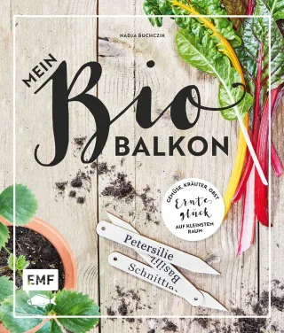 Mein Biobalkon: Gemüse Kräuter Obst: Ernteglück auf kleinstem Raum