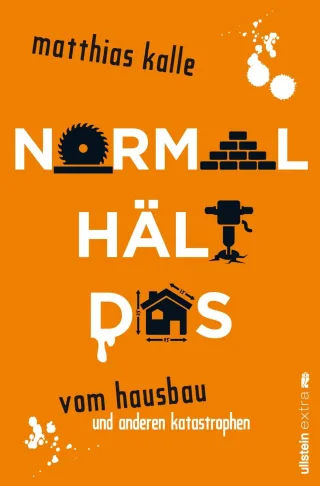 Normal hält das: Vom Hausbau und anderen Katastrophen