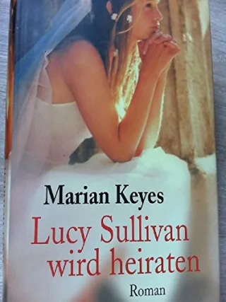 Lucy Sullivan wird heiraten : Roman.