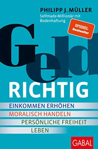 GELDRICHTIG: Einkommen erhöhen moralisch handeln persönliche Freiheit leben. Von einem Selfmade-Millionär mit Bodenhaftung (Dein Erfolg)