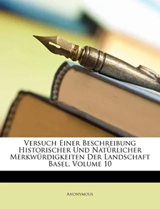 Versuch Einer Beschreibung Historischer Und Natürlicher Merkwürdigkeiten Der Landschaft Basel Volume 10