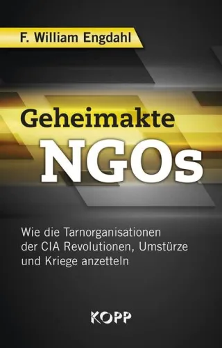 Geheimakte NGOs: Wie die Tarnorganisationen der CIA Revolutionen Umstürze und Kriege anzetteln