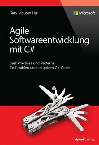Agile Softwareentwicklung mit C#: Best Practices und Patterns für flexiblen und adaptiven C#-Code (Microsoft Press)