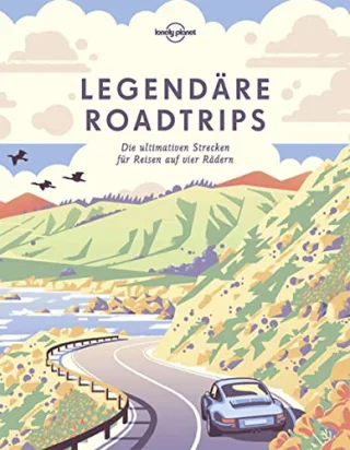 Legendäre Roadtrips: Die ultimativen Strecken für Reisen auf vier Rädern weltweit (Lonely Planet Reisebildbände)