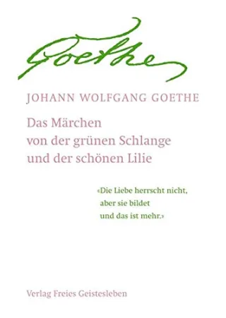 Das Märchen / Goethes Geistesart in ihrer Offenbarung durch sein Märchen: 'Von der Grünen Schlange und der Lilie'