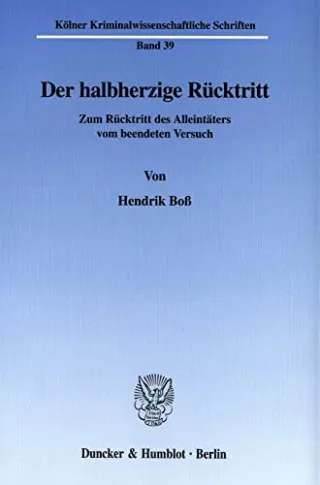Der halbherzige Rücktritt. Zum Rücktritt des Alleintäters vom beendeten Versuch. (Kölner Kriminalwissenschaftliche Schriften KKS 39)