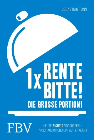 1 x Rente bitte! Die große Portion!: Heute richtig vorsorgen - anschaulich und einfach erklärt