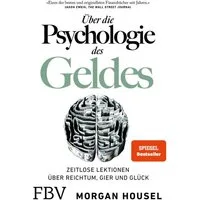 Über die Psychologie des Geldes / Morgan Housel, Zeitlose Lektionen über Reichtum, Gier und Glück