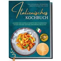 Italienisches Kochbuch für Anfänger, Studenten, Berufstätige & Faule: / Mia Hattermann