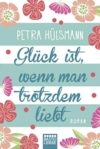 Glück ist wenn man trotzdem liebt: Roman [Taschenbuch] [2016] Hülsmann Petra