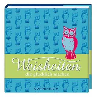 Weisheiten die glücklich machen (Geschenkbücher für Erwachsene)
