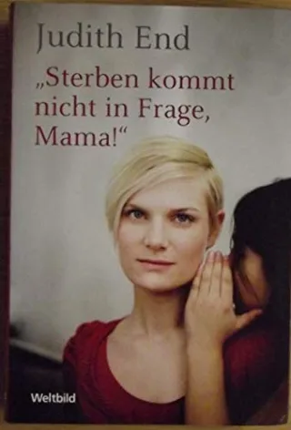 Sterben kommt nicht in Frage Mama!
