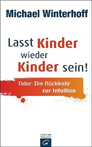 Lasst Kinder wieder Kinder sein! Oder: die Rückkehr zur Intuition [Gebundene Ausgabe] [2011] Winterhoff Michael Tergast Carsten