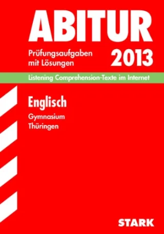 Abitur-Prüfungsaufgaben Gymnasium Thüringen. Aufgabensammlung mit Lösungen / Englisch 2013 Listening Comprehension-Texte im Internet: Prüfungsaufgaben 2006-2012