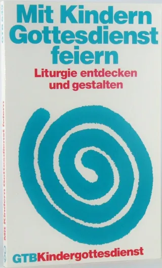 Mit Kindern Gottesdienst feiern. Liturgie entdecken und gestalten.