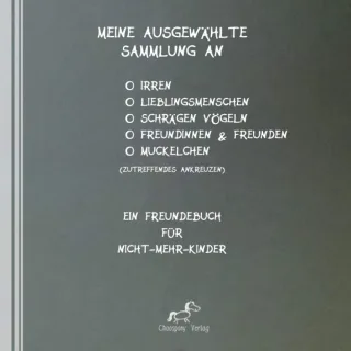 Meine ausgewählte Sammlung an Irren Lieblingsmenschen schrägen Vögeln Freundinnen Freunden und/oder Muckelchen: Ein Freundebuch für Nicht-mehr-Kinder