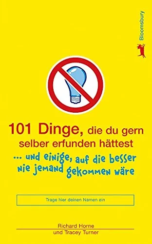 101 Dinge die du gern selber erfunden hättest: ... und einige auf die besser nie jemand gekommen wäre