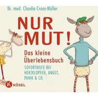 Nur Mut! Das kleine Überlebensbuch / Claudia Croos-Müller, Soforthilfe bei Herzklopfen, Angst, Panik & Co.
