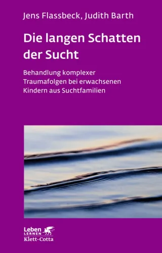 Die langen Schatten der Sucht (Leben Lernen Bd. 316): Behandlung komplexer Traumafolgen bei erwachsenen Kindern aus Suchtfamilien