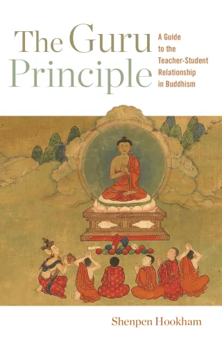 The Guru Principle: A Guide to the Teacher-Student Relationship in Buddhism