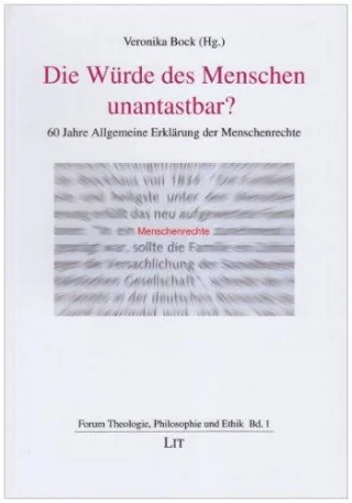 Die Würde des Menschen unantastbar?: 60 Jahre Allgemeine Erklärung der Menschenrechte
