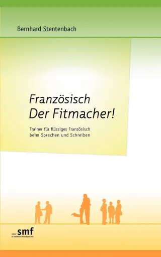 Französisch  Der Fitmacher!: Trainer für flüssiges Französisch beim Sprechen und Schreiben
