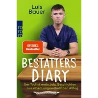 Bestatters Diary / Luis Bauer, Katharina Worsch, Der Tod ist mein Job: Geschichten aus einem ungewöhnlichen Alltag
