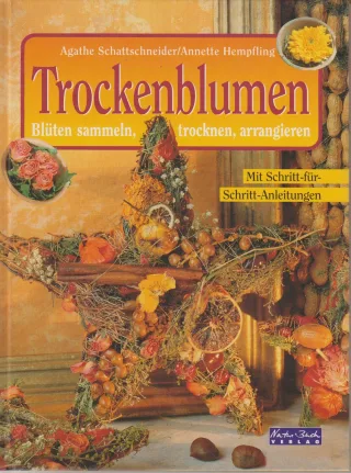 Trockenblumen : Blüten sammeln trocknen arrangieren  [mit Schritt-für-Schritt-Anleitungen].