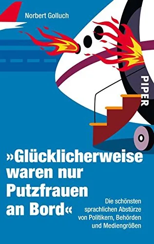 Glücklicherweise waren nur Putzfrauen an Bord: Die schönsten sprachlichen Abstürze von Politikern Behörden und Mediengrößen [Taschenbuch] [2012] Golluch Norbert