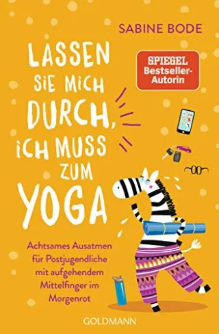 Lassen Sie mich durch ich muss zum Yoga: Achtsames Ausatmen für Postjugendliche mit aufgehendem Mittelfinger im Morgenrot - Mit Humor gegen den Wellnesswahnsinn