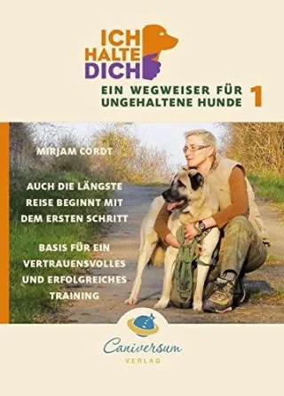 Auch die längste Reise beginnt mit dem ersten Schritt. Basis für ein vertrauensvolles und erfolgreiches Training (Ich halte dich - Ein Wegweise für ungehaltene Hunde)