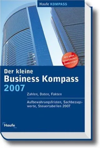 Der kleine Business Kompass 2007: Zahlen Daten Fakten Aufbewahrungsfristen Sachbezugswerte Steuertabellen 2007