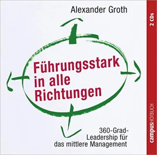 Führungsstark in alle Richtungen: 360-Grad-Leadership für das mittlere Management [Audio CD] [2010] Groth Alexander Preusche Oliver Franke Gabi Liebethal Andreas Winkelmann Helmut