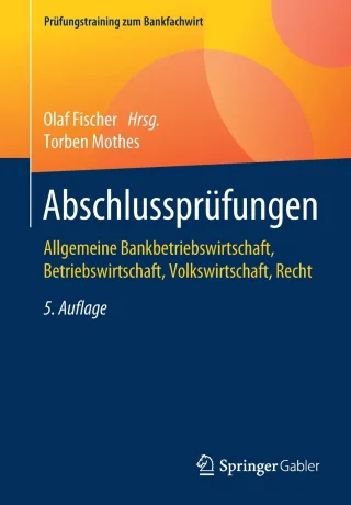 Abschlussprüfungen: Allgemeine Bankbetriebswirtschaft Betriebswirtschaft Volkswirtschaft Recht (Prüfungstraining zum Bankfachwirt)