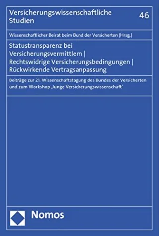 Statustransparenz bei Versicherungsvermittlern - Rechtswidrige Versicherungsbedingungen - Rückwirkende Vertragsanpassung: Beiträge zur 21. ... Workshop 'Junge Versicherungswissenschaft'