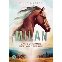 Milan - Das Geheimnis der Wildpferde / Ellie Mattes