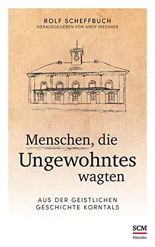 Menschen die Ungewohntes wagten: Aus der geistlichen Geschichte Korntals